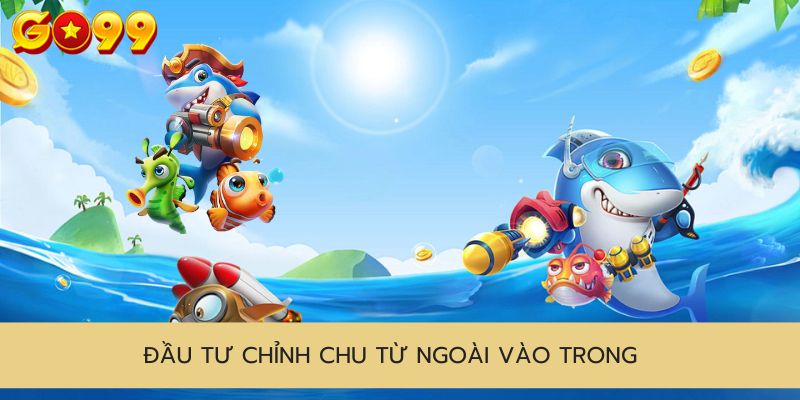 Đầu tư chỉnh chu từ ngoài vào trong