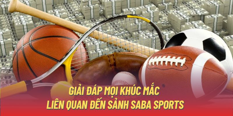 Giải đáp mọi khúc mắc liên quan đến sảnh SABA sports