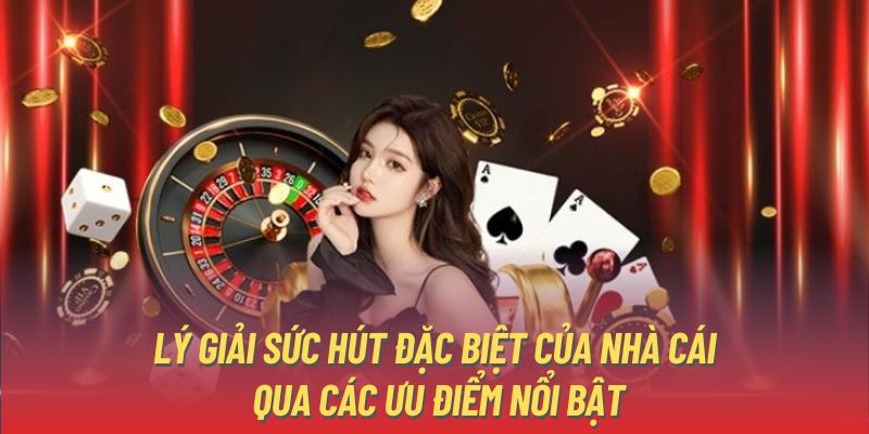 Lý giải sức hút đặc biệt của nhà cái qua các ưu điểm nổi bật